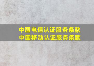 中国电信认证服务条款 中国移动认证服务条款